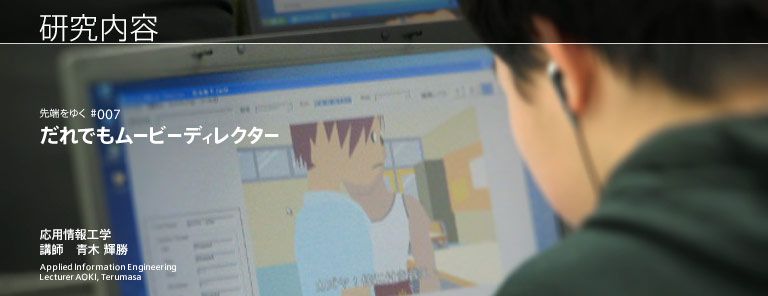 研究内容 だれでもムービーディレクター 応用情報工学 講師 青木 輝勝