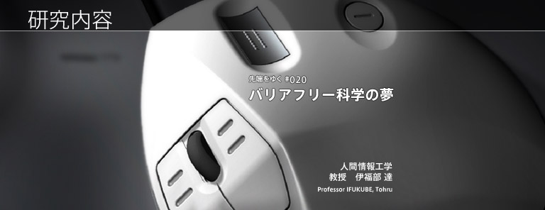 研究内容 バリアフリー科学の夢 人間情報工学 教授　伊福部 達